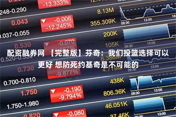 配资融券网 【完整版】芬奇：我们投篮选择可以更好 想防死约基奇是不可能的